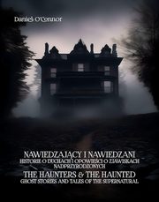 Nawiedzajcy i nawiedzeni. Historie o duchach i opowieci o zjawiskach nadprzyrodzonych, Daniel O?connor