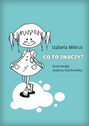 ksiazka tytu: Co to znaczy...? autor: Izabela Mikrut, Justyna Stankowska