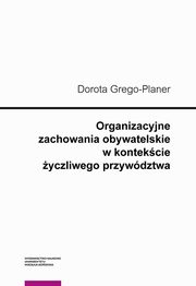 Organizacyjne zachowania obywatelskie w kontekcie yczliwego przywdztwa, Dorota Grego-Planer