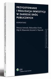 Przygotowanie i realizacja inwestycji w zakresie drg publicznych. Komentarz, Filip Elanowski, Maksymilian Cherka, Krzysztof Andrzej Wsowski, Patrycja Antoniak