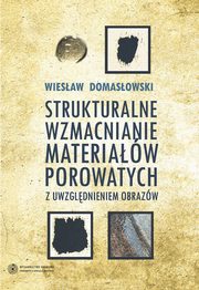 ksiazka tytu: Strukturalne wzmacnianie materiaw porowatych z uwzgldnieniem obrazw autor: Wiesaw Domasowski