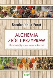 Alchemia zi i przypraw. Uzdrawiaj tym, co masz w kuchni, Rosalee de la Foret