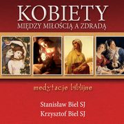 Kobiety - midzy mioci a zdrad Medytacje biblijne, Stanisaw Biel SJ, Krzysztof Biel Sj