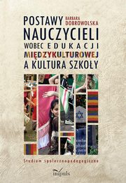 Postawy nauczycieli wobec edukacji midzykulturowej a kultura szkoy, Barbara Dobrowolska