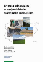 Energia odnawialna w wojewdztwie warmisko-mazurskim, Bartomiej Igliski, Mateusz Skrzatek, Pawe Iwaski, Krzysztof Krukowski