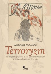 Terroryzm na usugach ugrupowa lewicowych i anarchistycznych w Krlestwie Polskim do 1914 roku, Waldemar Potkaski