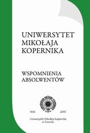 ksiazka tytu: Uniwersytet Mikoaja Kopernika. Wspomnienia absolwentw. Plon trzeciego konkursu ogoszonego w 2011 r. przez Stowarzyszenie Absolwentw UMK autor: 