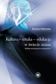 Kultura - sztuka - edukacja w wiecie zmian, Krystyna Pankowska