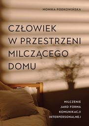 Czowiek w przestrzeni milczcego domu. Milczenie jako forma komunikacji interpersonalnej, Monika Podkowiska