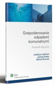 Gospodarowanie odpadami komunalnymi. Poradnik dla gmin, Jdrzej Klatka, Micha Kuniak