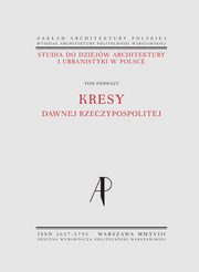 Studia do dziejw architektury i urbanistyki w Polsce. Tom I. Kresy dawnej Rzeczypospolitej, Magorzata Rozbicka, Robert Kunkel, Wojciech Wkowski, Justyna Zdunek-Wielgoaska, Klara Kantorowicz, Monika Neff, Alicja Szmelter