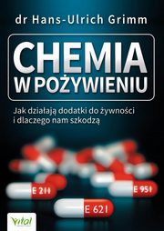 Chemia w poywieniu. Jak dziaaj dodatki do ywnoci i dlaczego nam szkodz, Hans-Ulrich Grimm