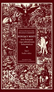 Budujcy mosty. Jerzy Prokopiuk i jego oddziaywanie kulturotwrcze. Tom 1, 