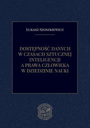 ksiazka tytu: Dostpno danych w czasach sztucznej inteligencji a prawa czowieka w dziedzinie nauki autor: ukasz Szoszkiewicz