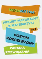 Matematyka-Arkusz maturalny. MegaMatma nr 2. Poziom rozszerzony. Zadania z rozwizaniami., Praca zbiorowa