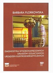 Diagnostyka wysokonapiciowych ukadw izolacyjnych urzdze elektroenergetycznych. Wydanie 2, poprawione, uzupenione., Barbara Florkowska