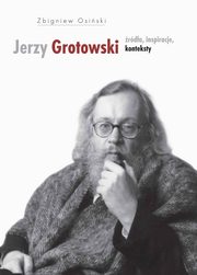 Jerzy Grotowski t.1 rda inspiracje konteksty, Zbigniew Osiski