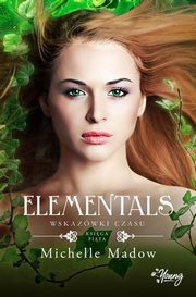 Wskazwki czasu. Elementals. Tom 5, Michelle Madow