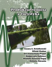 Produkcja rolnicza a turystyka, Cezary A. Kwiatkowski, Witold Chabuz, Ewa Kwieciska-Poppe, Magorzata Haliniarz, Wioletta Sawicka-Zugaj, Elbieta Harasim