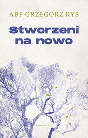 ksiazka tytu: Stworzeni na nowo autor: Abp Grzegorz Ry