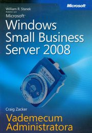 Microsoft Windows Small Business Server 2008 Vademecum Administratora, William R. Stanek