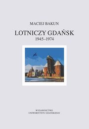 ksiazka tytu: Lotniczy Gdask 1945-1974 autor: Maciej Bakun
