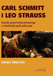 Carl Schmitt i Leo Strauss. Krytyka pozytywizmu prawniczego w niemieckiej myli politycznej, ukasz wicicki