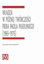 Wadza w pnej twrczoci Piera Paola Pasoliniego (1965-1975), Agnieszka Liszka-Drkiewicz