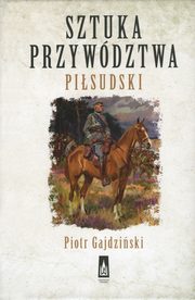 ksiazka tytu: Sztuka przywdztwa Pisudski autor: Piotr Gajdziski