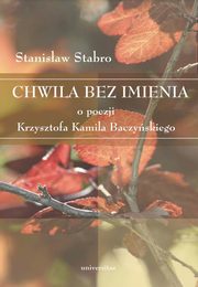 Chwila bez imienia. O poezji Krzysztofa Kamila Baczyskiego, Stanisaw Stabro
