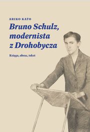 Bruno Schulz, modernista z Drohobycza, Ariko Kato