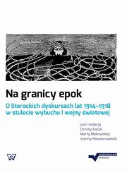 ksiazka tytu: Na granicy epok. O literackich dyskursach lat 1914-1918 w stulecie wybuchu I wojny wiatowej autor: 