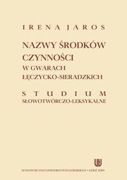 Nazwy rodkw czynnoci w gwarach czycko-sieradzkich. Studium sowotwrczo-leksykalne, Irena Jaros