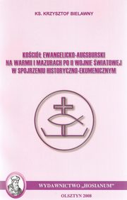 Koci Ewangelicko-Augsburski na Warmii i Mazurach po II wojnie wiatowej w spojrzeniu historyczno-ekumenicznym, Krzysztof Bielawny