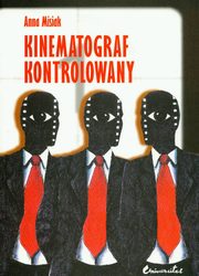 ksiazka tytu: Kinematograf kontrolowany Cenzura filmowa w kraju socjalistycznym i demokratycznym PRL i USA analiza socjologiczna autor: Anna Misiak