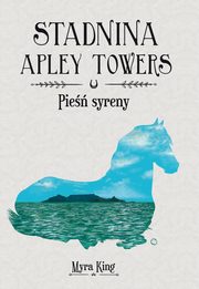 ksiazka tytu: Stadnina Apley Towers. Tom 3. Pie syreny autor: Myra King