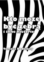 Kto moe by zebr i inne historie, Tomasz Bodziony