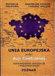 ksiazka tytu: Unia Europejska wobec Azji Centralnej - ukasz Gacek Inicjatywa Nowego Jedwabnego Szlaku w polityce zagranicznej Chin wobec pastw Azji Centralnej autor: 