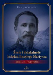 ycie i dziaalno ksidza Bazylego Martysza., Katarzyna Mazurek