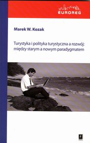 ksiazka tytu: Turystyka i polityka turystyczna a rozwj: midzy starym a nowym paradygmatem autor: Marek Kozak