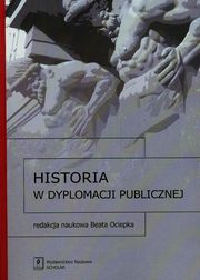 ksiazka tytu: Historia w dyplomacji publicznej autor: Beata Ociepka, Justyna Arendarska, Micha Karbowiak, Magdalena Panoko, Marta Ryniejska-Kiedanowicz, Martyna Tomiczek-Grzywna, Dobrosawa Piotrowicz, Anna Umiska-Woroniecka, Jutta Hutsch, Katarzyna Zalas-Kamiska, Magdalena Ratajczak, Oleksii Polegkyi, 