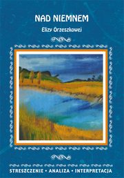 ksiazka tytu: Nad Niemnem Elizy Orzeszkowej. Streszczenie, analiza, interpretacja autor: Elbieta Bator