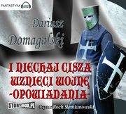 I niechaj cisza wznieci wojn Opowiadania, Dariusz Domagalski