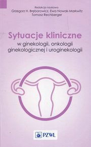 Sytuacje kliniczne w ginekologii onkologii ginekologicznej i uroginekologii, Ewa Nowak-Markwitz, Grzegorz Brborowicz, Tomasz Rechberger