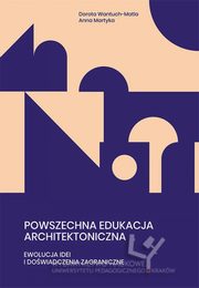 ksiazka tytu: Powszechna edukacja architektoniczna. Ewolucja idei i dowiadczenia zagraniczne autor: Dorota Wantuch-Matla, Anna Martyka