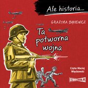 ksiazka tytu: Ale historia... Ta potworna wojna autor: Grayna Bkiewicz