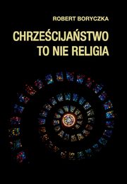 Chrzecijastwo to nie religia, Robert Boryczka
