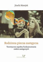 Rodzinna piecza zastpcza. Teoretyczne aspekty funkcjonowania rodzin zastpczych, Jzefa Matejek
