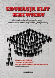 EDUKACJA ELIT XXI WIEKU Ksztacenie elity spoecznej ? przeszo, teraniejszo, przyszo, 