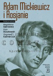 Adam Mickiewicz i Rosjanie, Magdalena Dbrowska, Piotr Guszkowski, Zbigniew Kamierczyk
